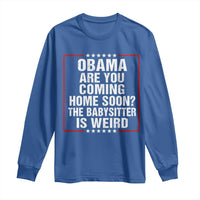 Obama Are You Coming Home Soon The Babysitter Is Weird Long Sleeve Shirt Political Humor Quotes