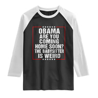 Obama Are You Coming Home Soon The Babysitter Is Weird Raglan Shirt Political Humor Quotes