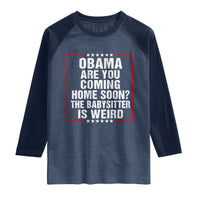 Obama Are You Coming Home Soon The Babysitter Is Weird Raglan Shirt Political Humor Quotes