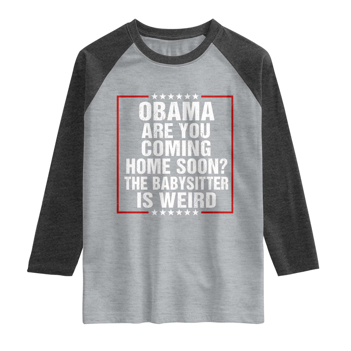 Obama Are You Coming Home Soon The Babysitter Is Weird Raglan Shirt Political Humor Quotes