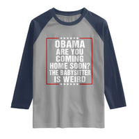 Obama Are You Coming Home Soon The Babysitter Is Weird Raglan Shirt Political Humor Quotes