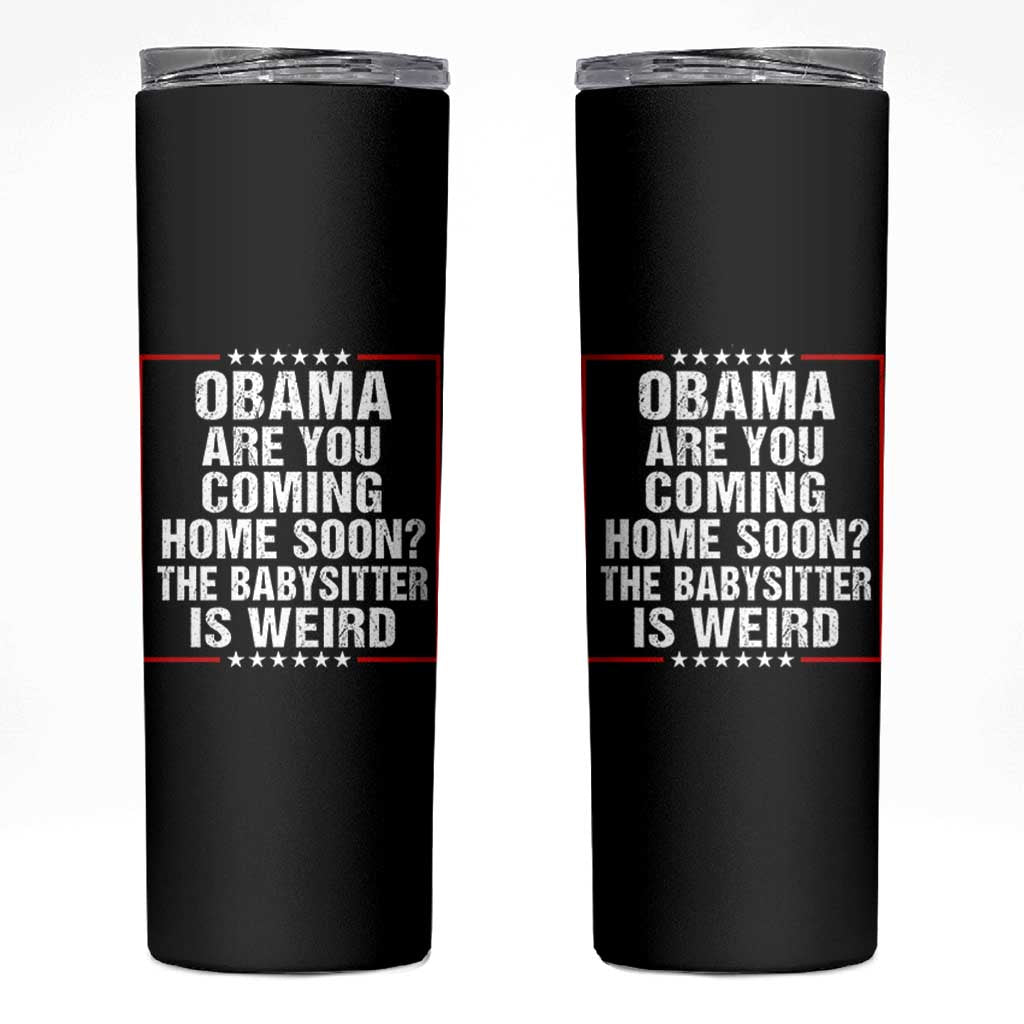 Obama Are You Coming Home Soon The Babysitter Is Weird Skinny Tumbler Political Humor Quotes