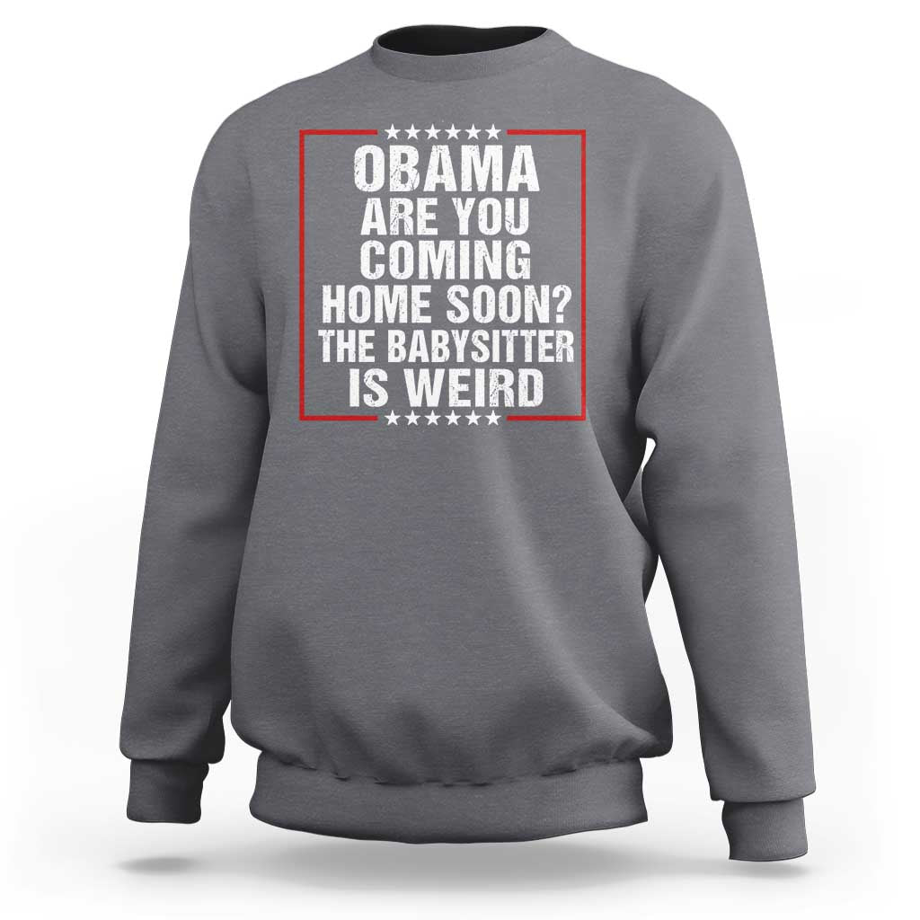Obama Are You Coming Home Soon The Babysitter Is Weird Sweatshirt Political Humor Quotes