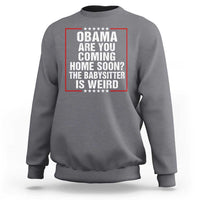 Obama Are You Coming Home Soon The Babysitter Is Weird Sweatshirt Political Humor Quotes