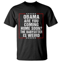 Obama Are You Coming Home Soon The Babysitter Is Weird T Shirt Political Humor Quotes