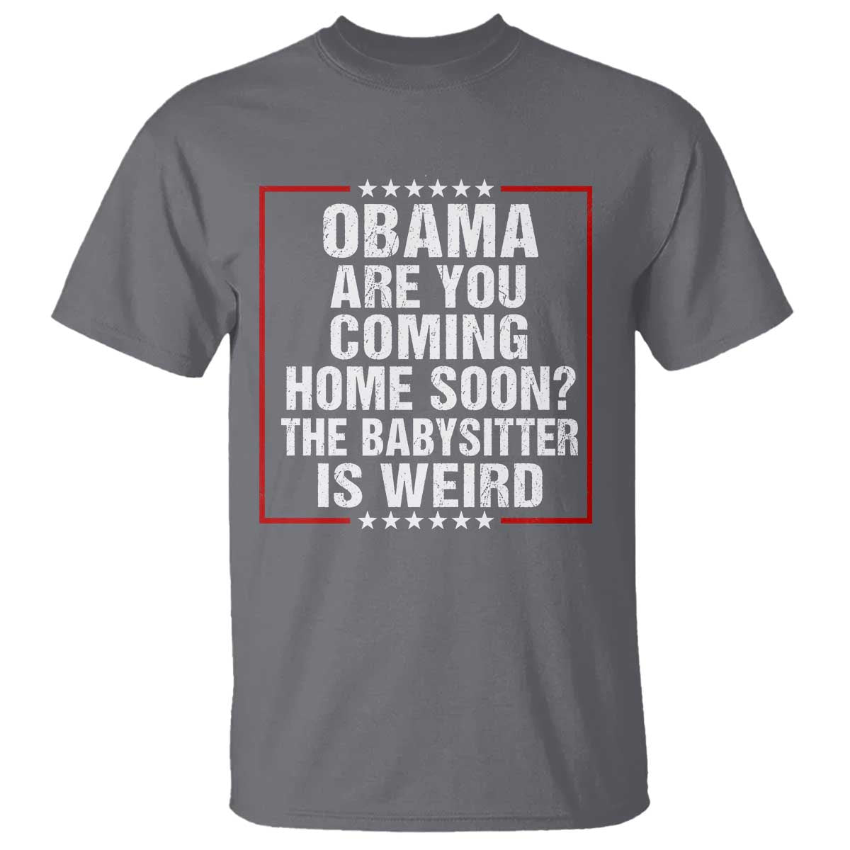 Obama Are You Coming Home Soon The Babysitter Is Weird T Shirt Political Humor Quotes