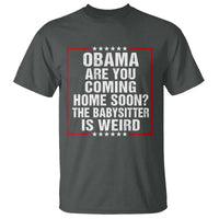 Obama Are You Coming Home Soon The Babysitter Is Weird T Shirt Political Humor Quotes