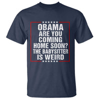 Obama Are You Coming Home Soon The Babysitter Is Weird T Shirt Political Humor Quotes
