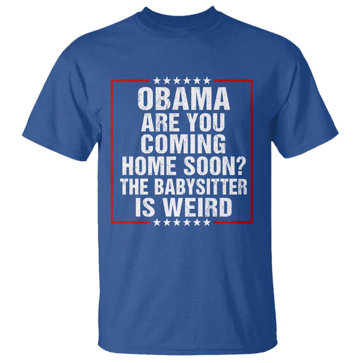 Obama Are You Coming Home Soon The Babysitter Is Weird T Shirt Political Humor Quotes
