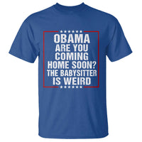 Obama Are You Coming Home Soon The Babysitter Is Weird T Shirt Political Humor Quotes