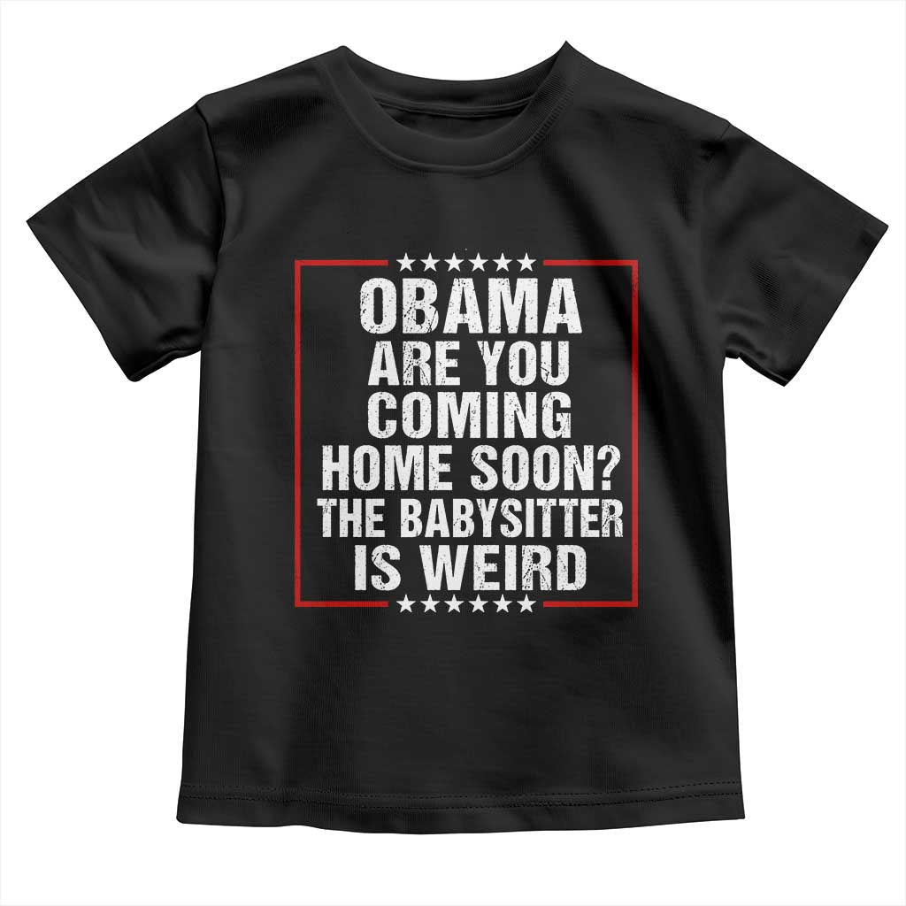 Obama Are You Coming Home Soon The Babysitter Is Weird Toddler T Shirt Political Humor Quotes