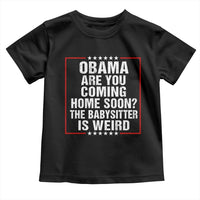 Obama Are You Coming Home Soon The Babysitter Is Weird Toddler T Shirt Political Humor Quotes