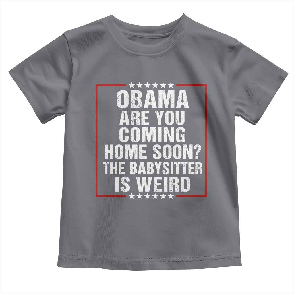 Obama Are You Coming Home Soon The Babysitter Is Weird Toddler T Shirt Political Humor Quotes