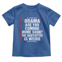Obama Are You Coming Home Soon The Babysitter Is Weird Toddler T Shirt Political Humor Quotes