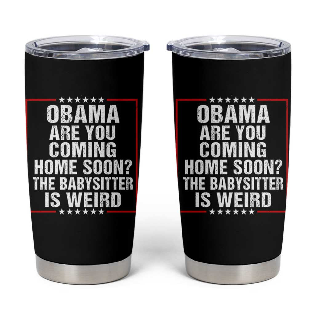 Obama Are You Coming Home Soon The Babysitter Is Weird Tumbler Cup Political Humor Quotes