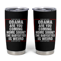 Obama Are You Coming Home Soon The Babysitter Is Weird Tumbler Cup Political Humor Quotes