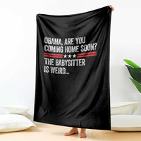 Obama Are You Coming Home Soon The Babysitter Is Weird Throw Blanket Political Satire
