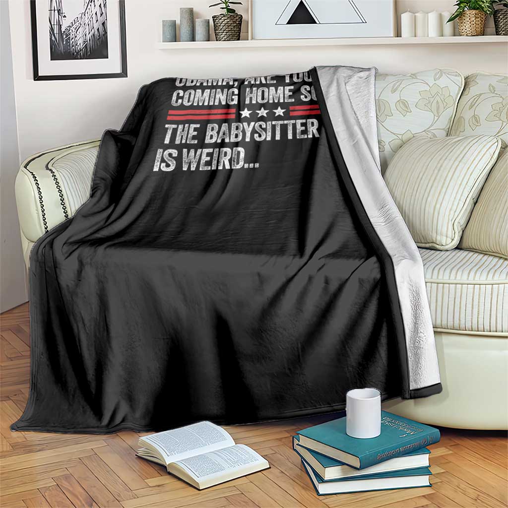 Obama Are You Coming Home Soon The Babysitter Is Weird Throw Blanket Political Satire