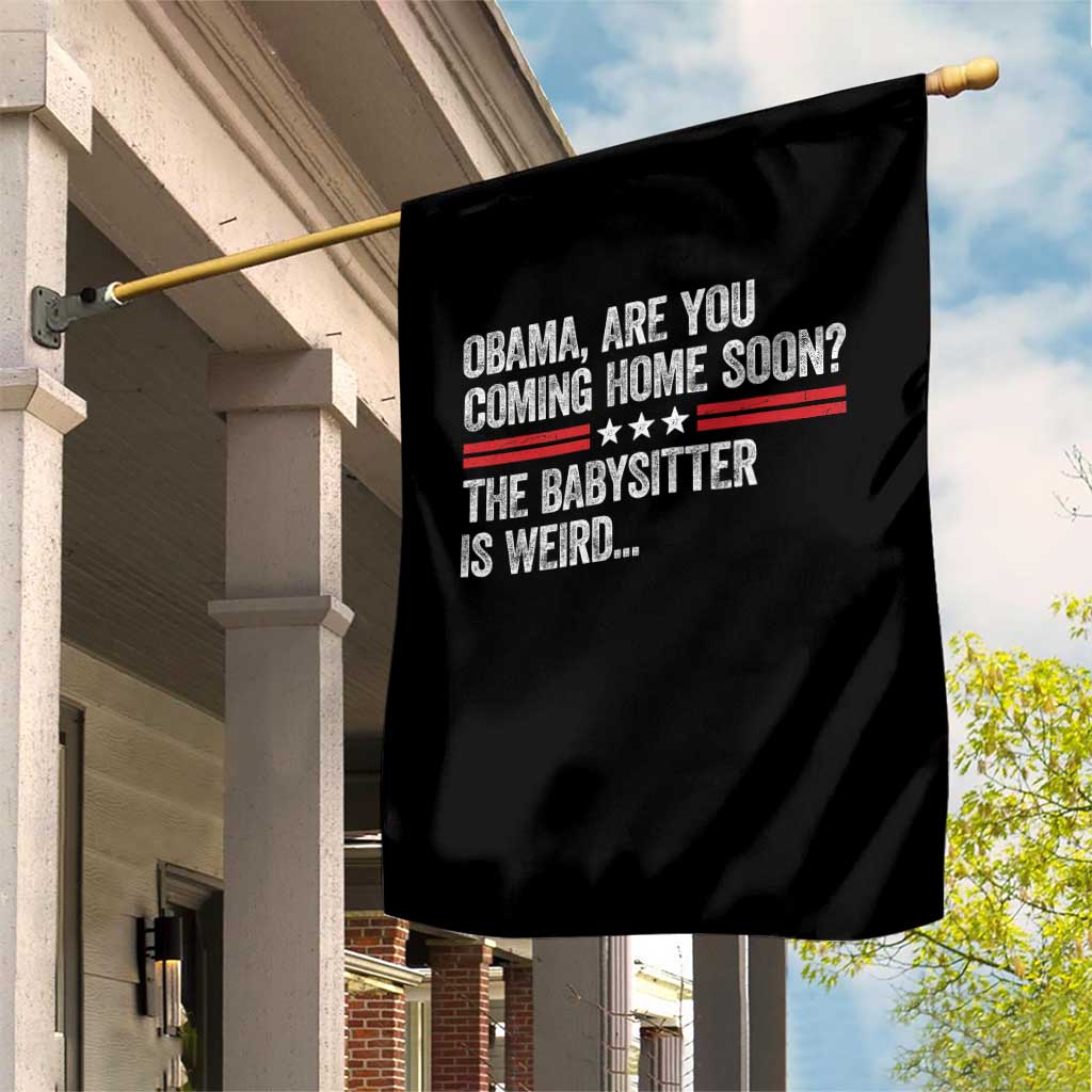 Obama Are You Coming Home Soon The Babysitter Is Weird Garden Flag Political Satire