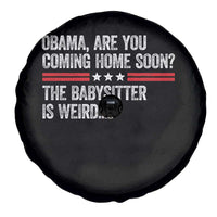 Obama Are You Coming Home Soon The Babysitter Is Weird Spare Tire Cover Political Satire
