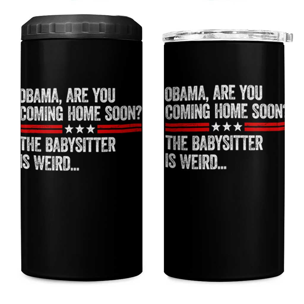 Obama Are You Coming Home Soon The Babysitter Is Weird 4 in 1 Can Cooler Tumbler Political Satire
