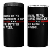Obama Are You Coming Home Soon The Babysitter Is Weird 4 in 1 Can Cooler Tumbler Political Satire
