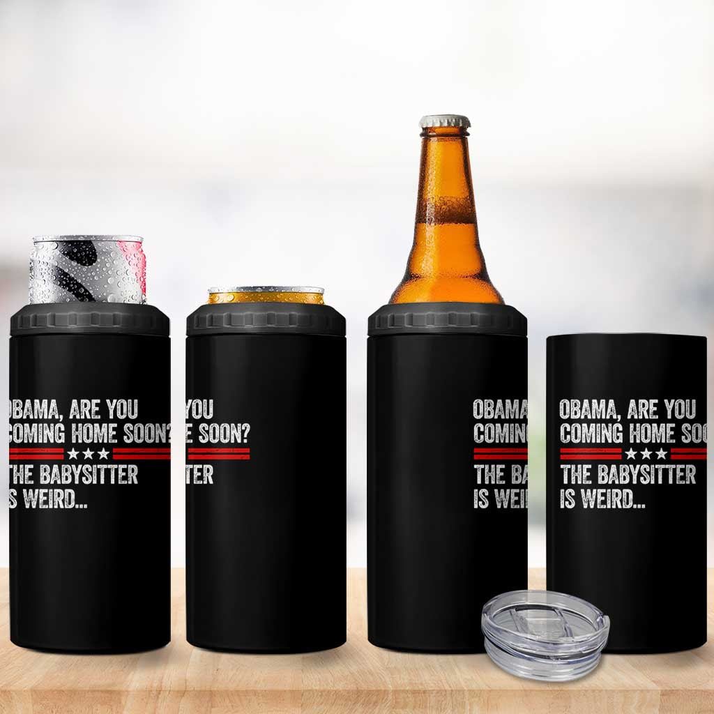 Obama Are You Coming Home Soon The Babysitter Is Weird 4 in 1 Can Cooler Tumbler Political Satire