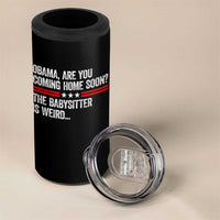 Obama Are You Coming Home Soon The Babysitter Is Weird 4 in 1 Can Cooler Tumbler Political Satire