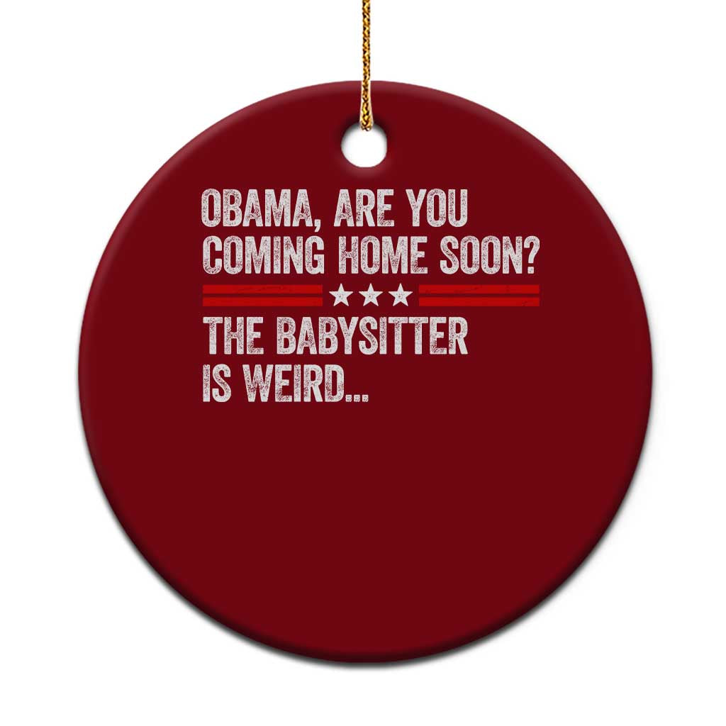 Obama Are You Coming Home Soon The Babysitter Is Weird Ceramic Ornament Political Satire