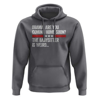 Obama Are You Coming Home Soon The Babysitter Is Weird Hoodie Political Satire