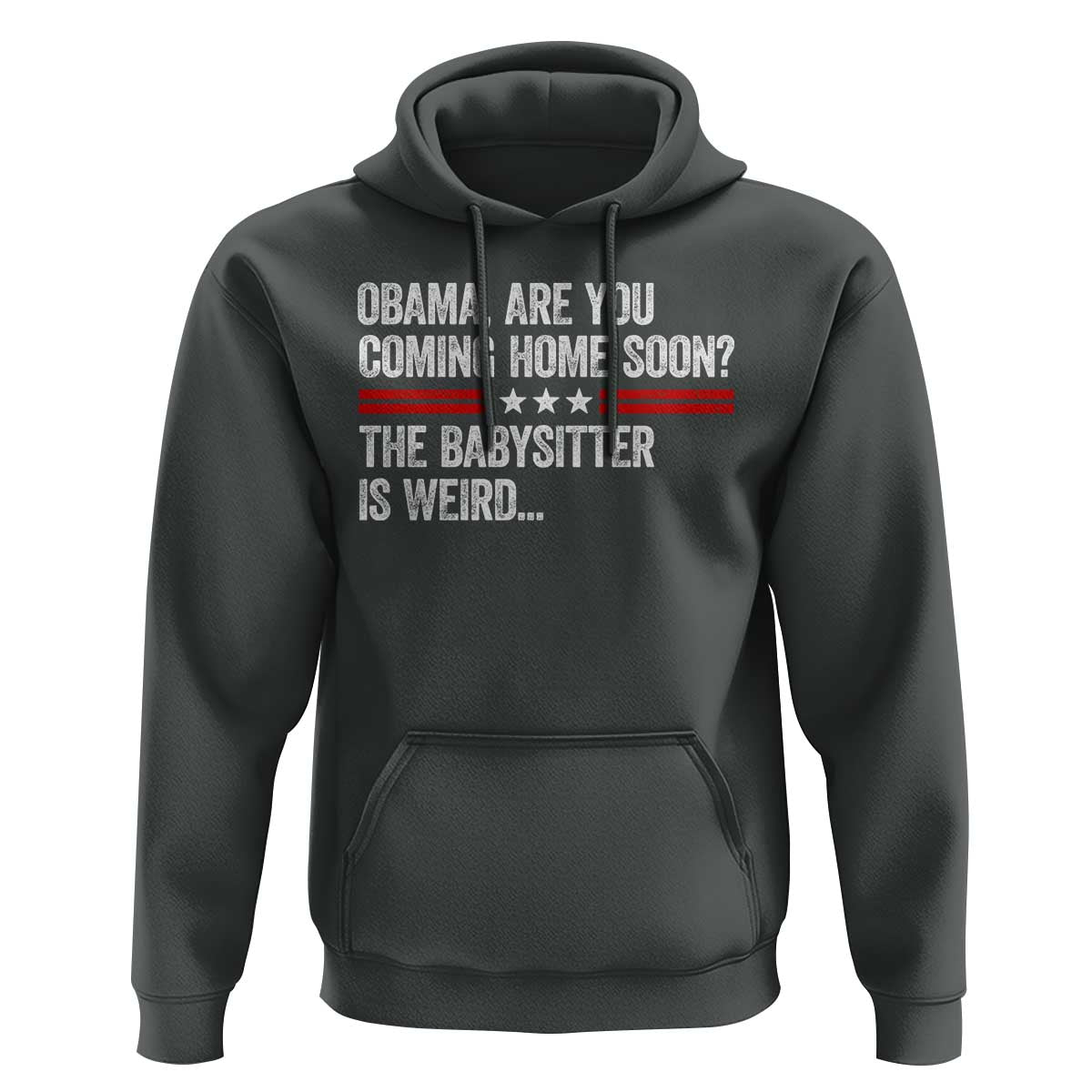 Obama Are You Coming Home Soon The Babysitter Is Weird Hoodie Political Satire