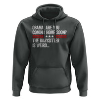 Obama Are You Coming Home Soon The Babysitter Is Weird Hoodie Political Satire