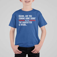Obama Are You Coming Home Soon The Babysitter Is Weird T Shirt For Kid Political Satire