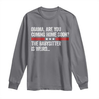 Obama Are You Coming Home Soon The Babysitter Is Weird Long Sleeve Shirt Political Satire