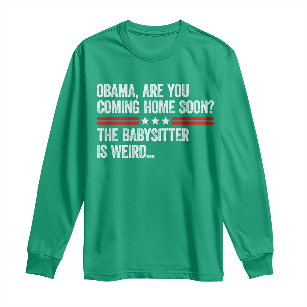 Obama Are You Coming Home Soon The Babysitter Is Weird Long Sleeve Shirt Political Satire