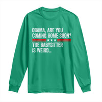Obama Are You Coming Home Soon The Babysitter Is Weird Long Sleeve Shirt Political Satire