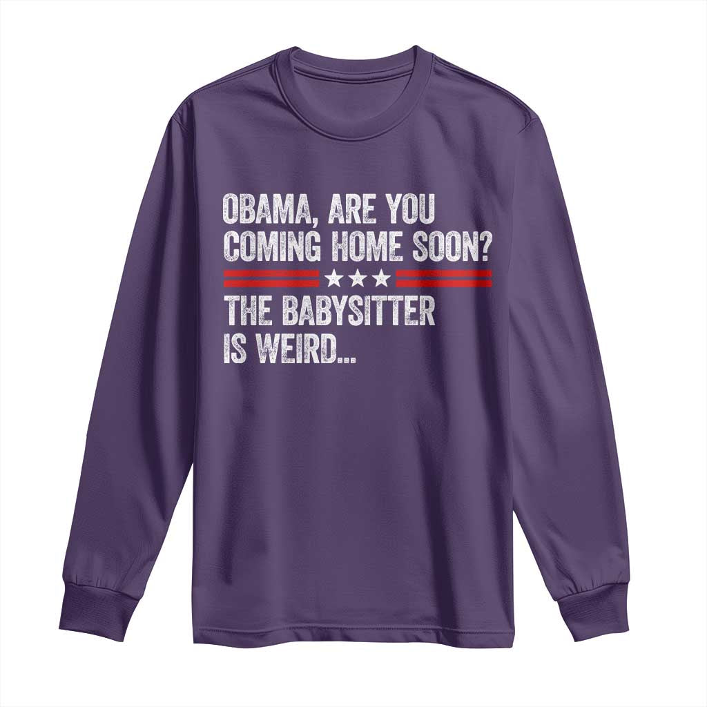 Obama Are You Coming Home Soon The Babysitter Is Weird Long Sleeve Shirt Political Satire