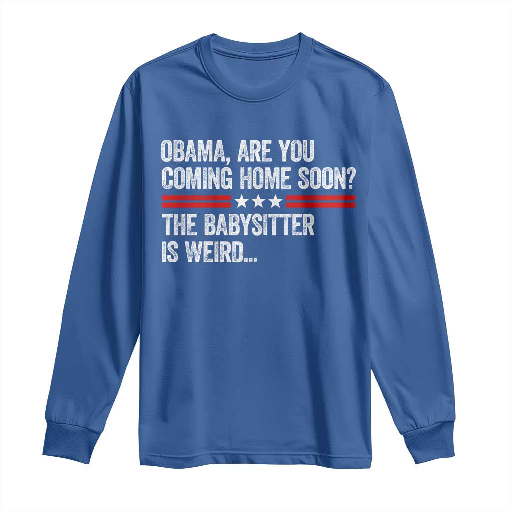 Obama Are You Coming Home Soon The Babysitter Is Weird Long Sleeve Shirt Political Satire