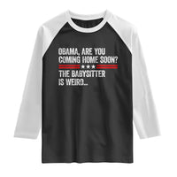Obama Are You Coming Home Soon The Babysitter Is Weird Raglan Shirt Political Satire