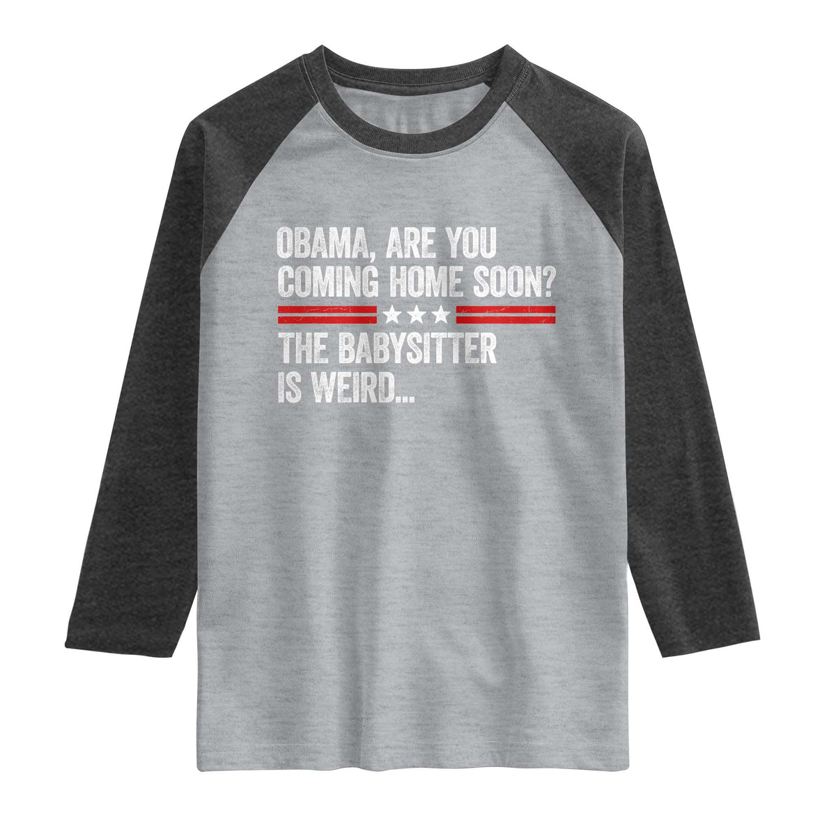 Obama Are You Coming Home Soon The Babysitter Is Weird Raglan Shirt Political Satire