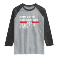 Obama Are You Coming Home Soon The Babysitter Is Weird Raglan Shirt Political Satire