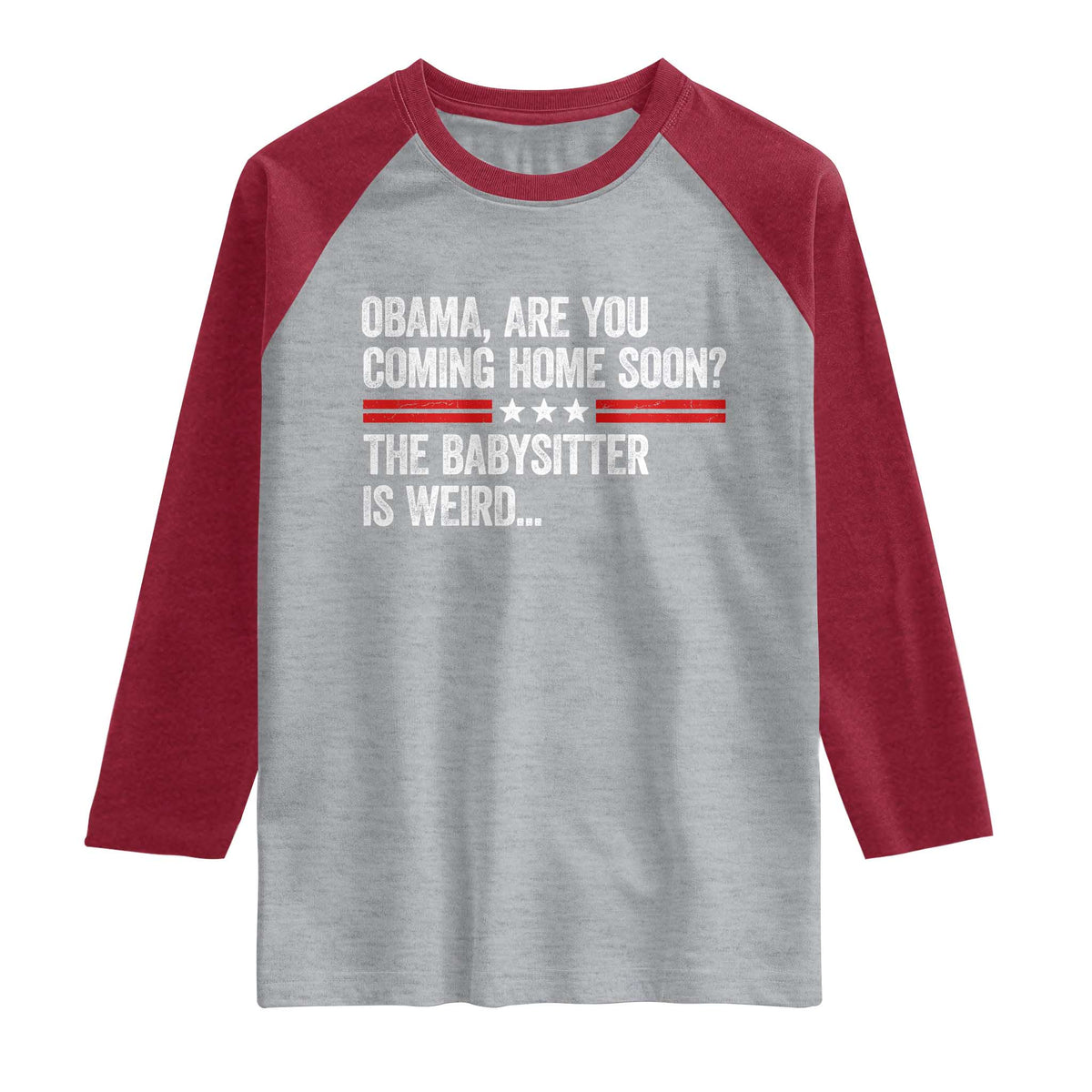 Obama Are You Coming Home Soon The Babysitter Is Weird Raglan Shirt Political Satire