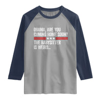 Obama Are You Coming Home Soon The Babysitter Is Weird Raglan Shirt Political Satire