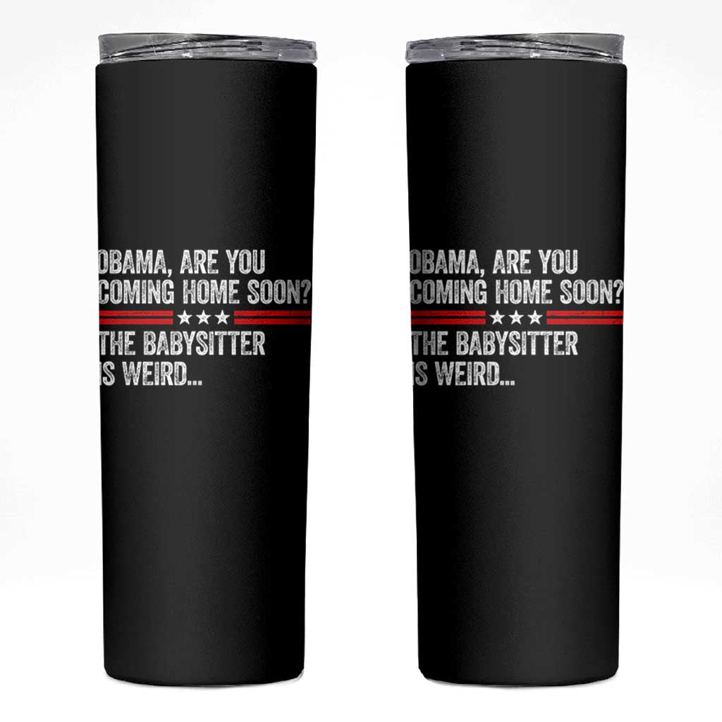 Obama Are You Coming Home Soon The Babysitter Is Weird Skinny Tumbler Political Satire
