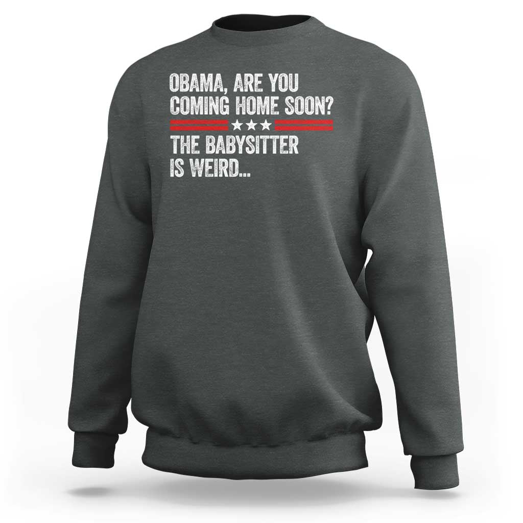 Obama Are You Coming Home Soon The Babysitter Is Weird Sweatshirt Political Satire