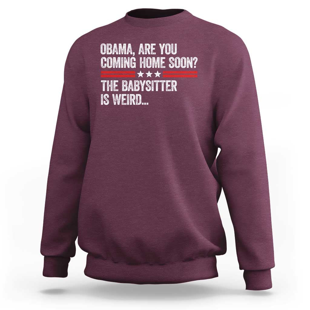 Obama Are You Coming Home Soon The Babysitter Is Weird Sweatshirt Political Satire