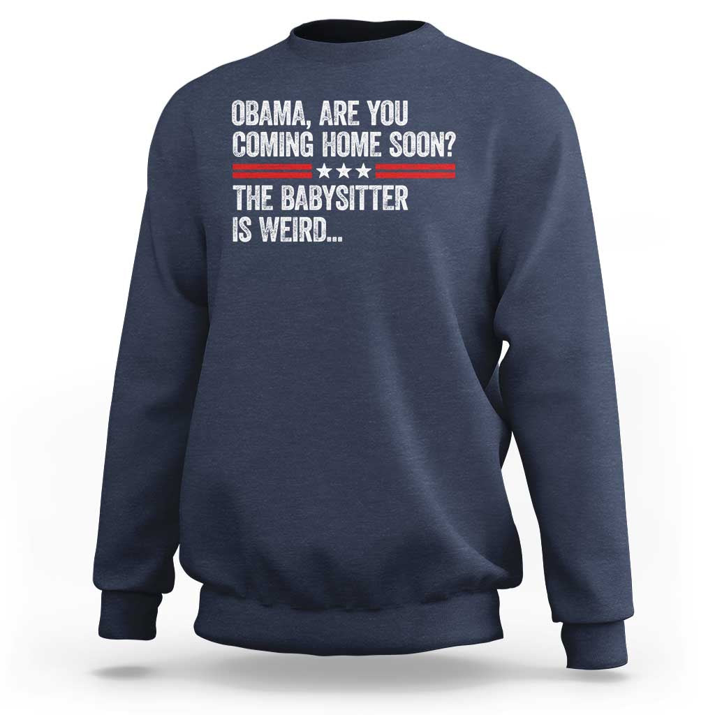 Obama Are You Coming Home Soon The Babysitter Is Weird Sweatshirt Political Satire