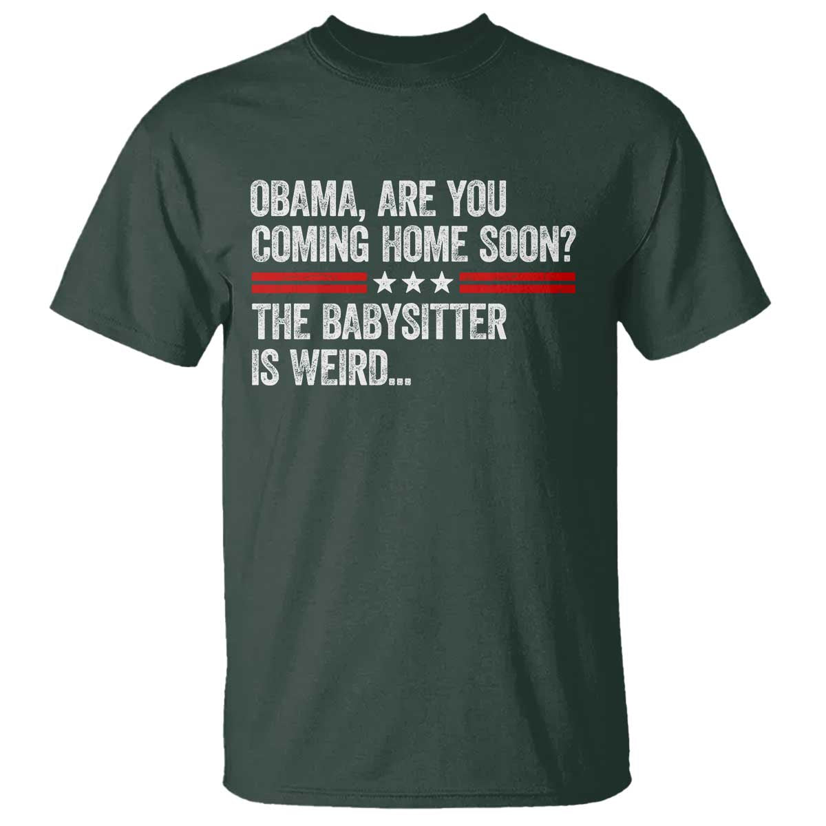 Obama Are You Coming Home Soon The Babysitter Is Weird T Shirt Political Satire