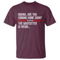 Obama Are You Coming Home Soon The Babysitter Is Weird T Shirt Political Satire