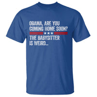 Obama Are You Coming Home Soon The Babysitter Is Weird T Shirt Political Satire